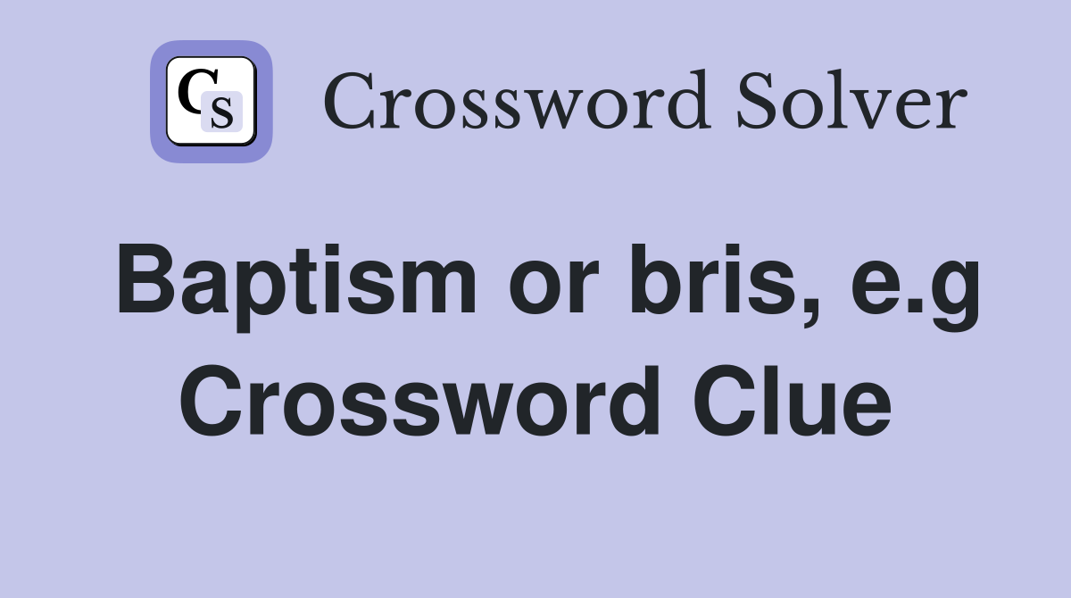 Baptism or bris, e.g Crossword Clue
