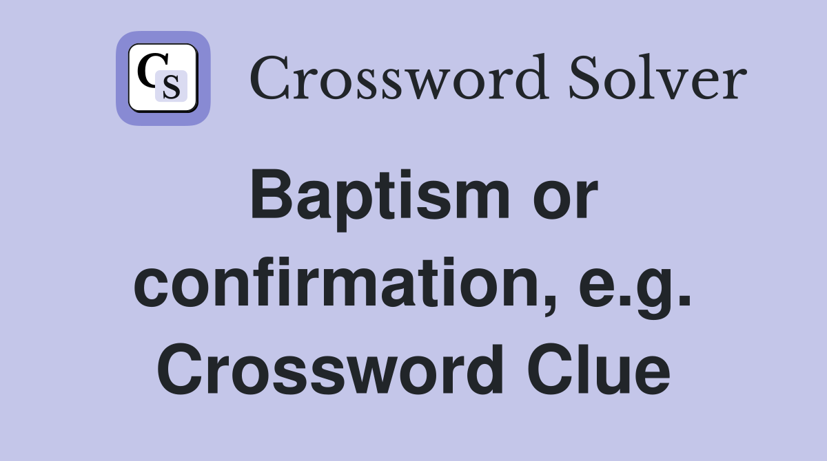 Baptism or confirmation, e.g. Crossword Clue
