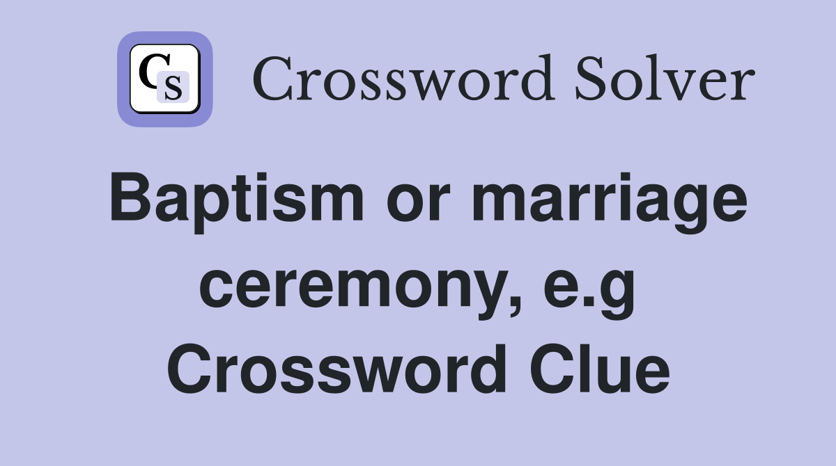 Baptism or marriage ceremony, e.g Crossword Clue