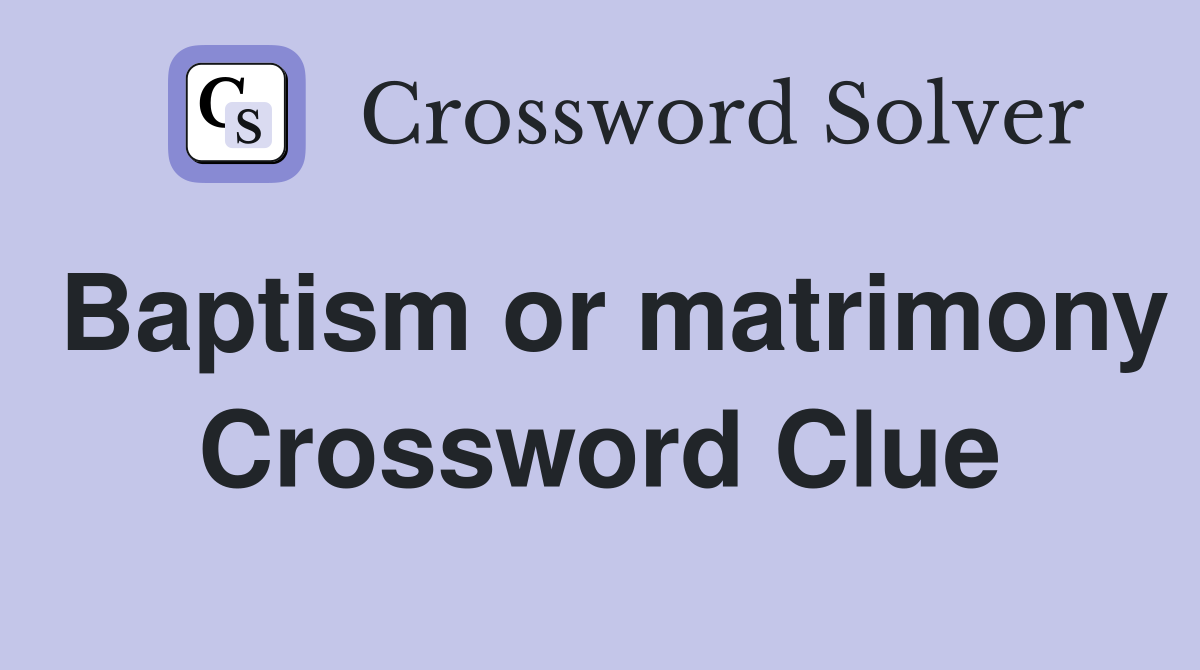 Baptism or matrimony Crossword Clue