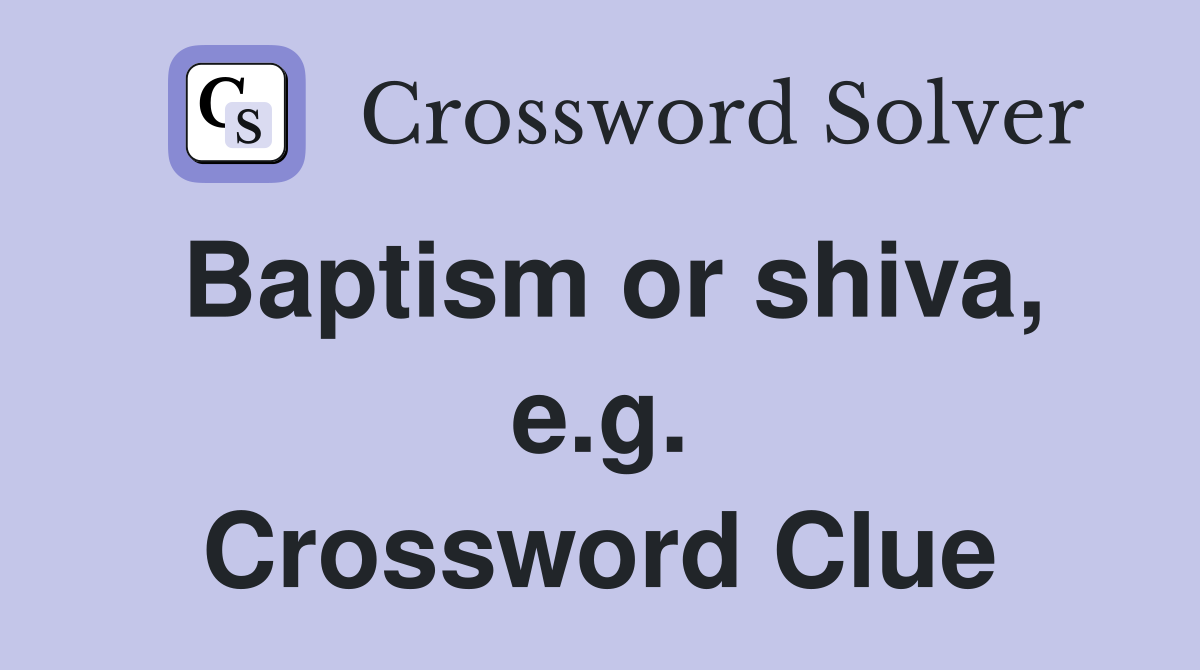 Baptism or shiva, e.g. Crossword Clue