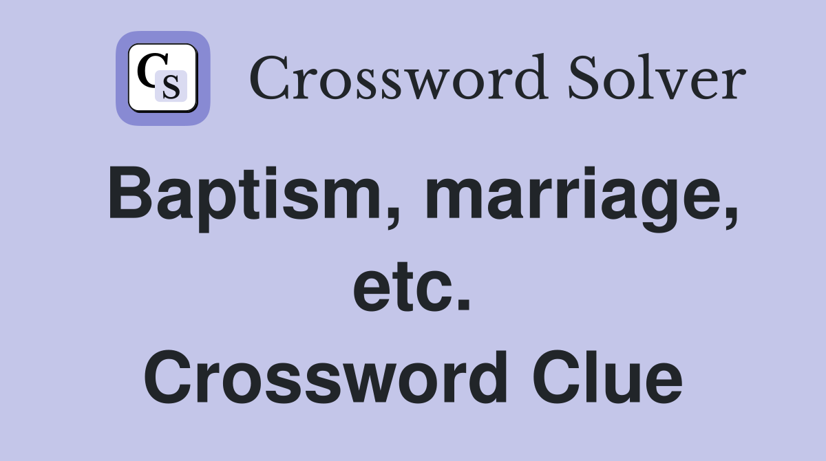 Baptism, marriage, etc. Crossword Clue