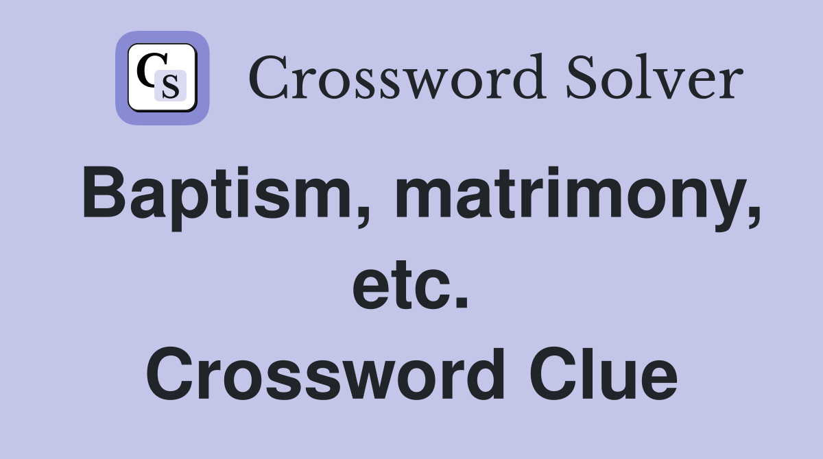 Baptism, matrimony, etc. Crossword Clue