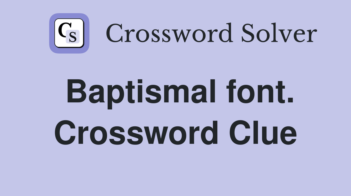 Baptismal font. Crossword Clue