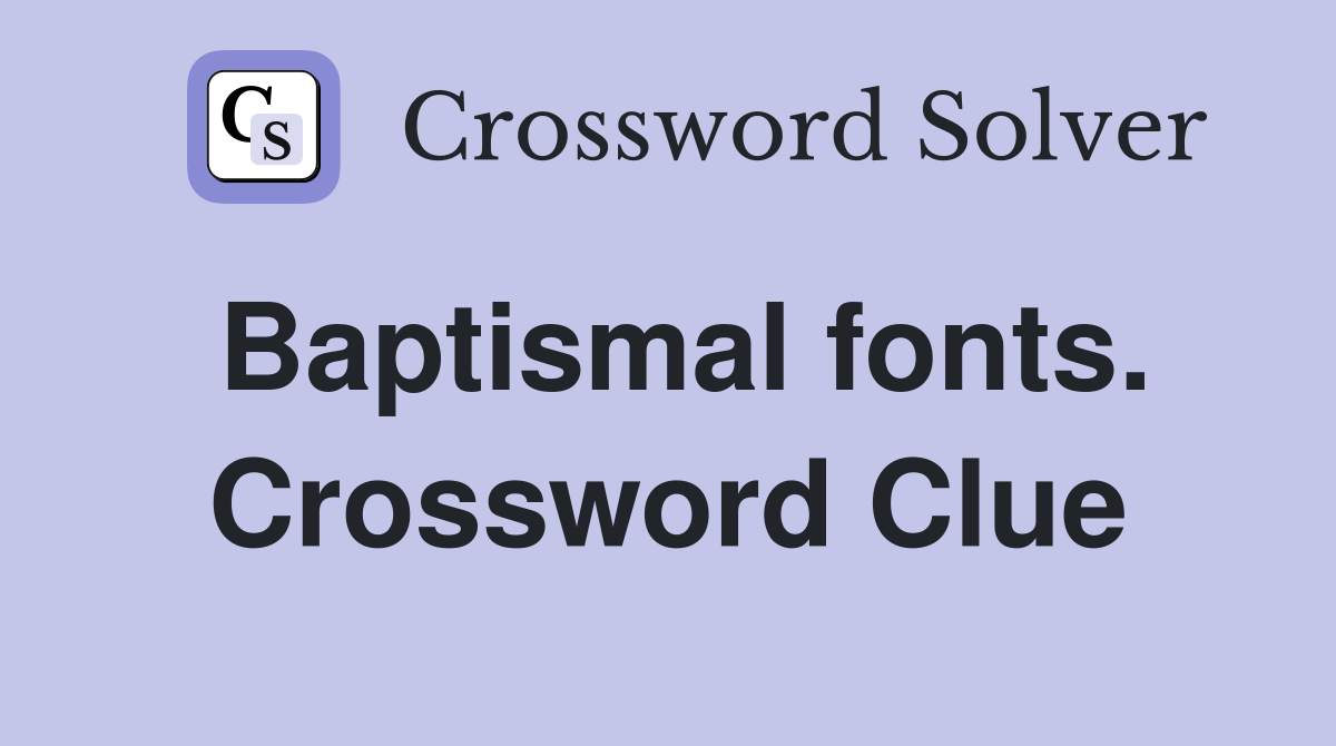 Baptismal fonts. Crossword Clue