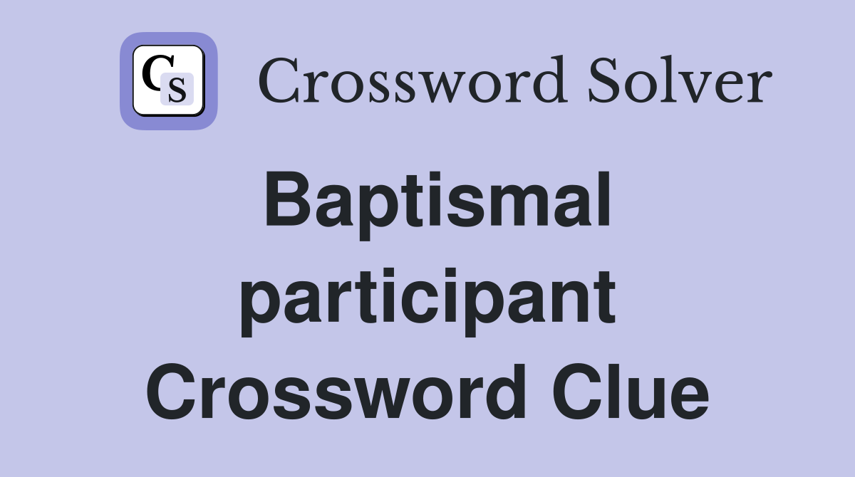 Baptismal participant Crossword Clue