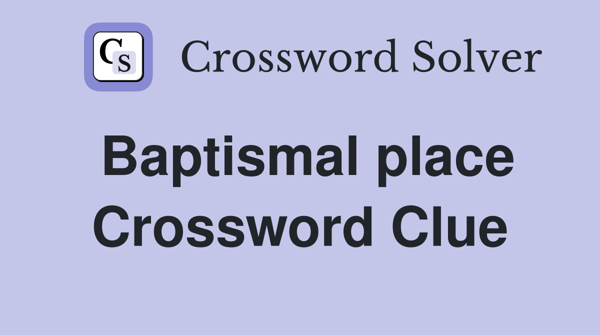 Baptismal place Crossword Clue