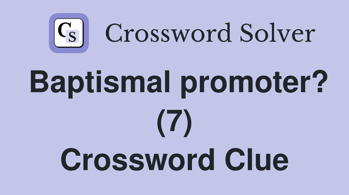 Baptismal promoter? (7) Crossword Clue