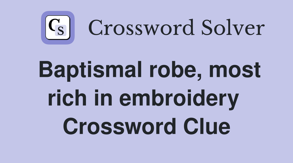 Baptismal robe, most rich in embroidery  Crossword Clue