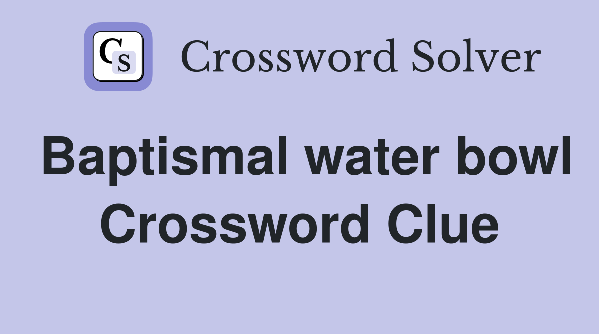Baptismal water bowl Crossword Clue