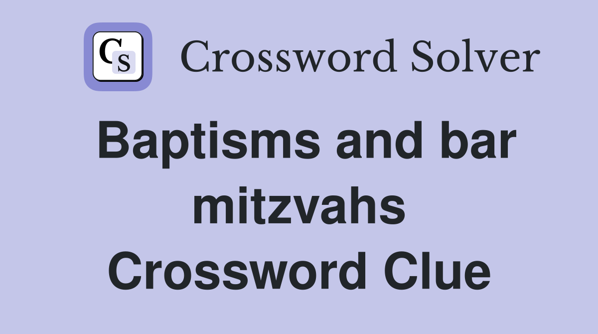 Baptisms and bar mitzvahs Crossword Clue
