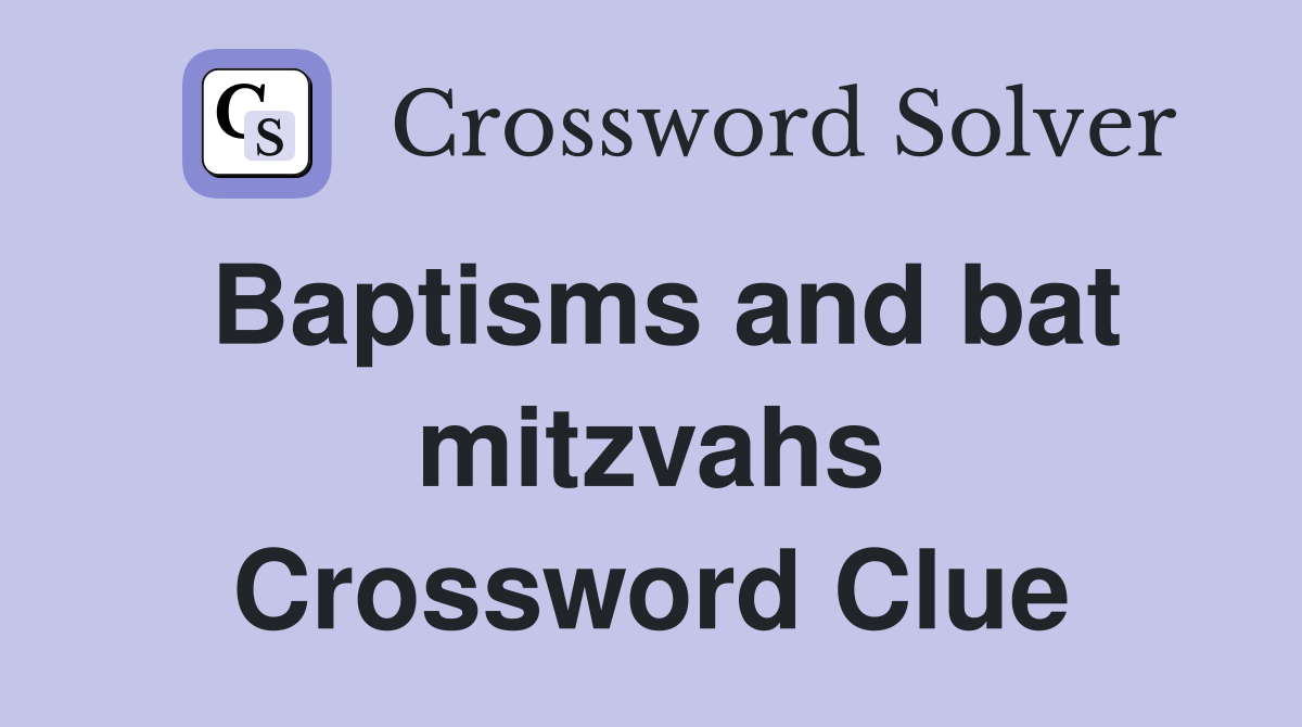 Baptisms and bat mitzvahs Crossword Clue