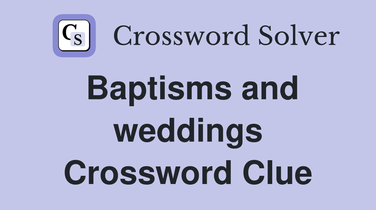 Baptisms and weddings Crossword Clue