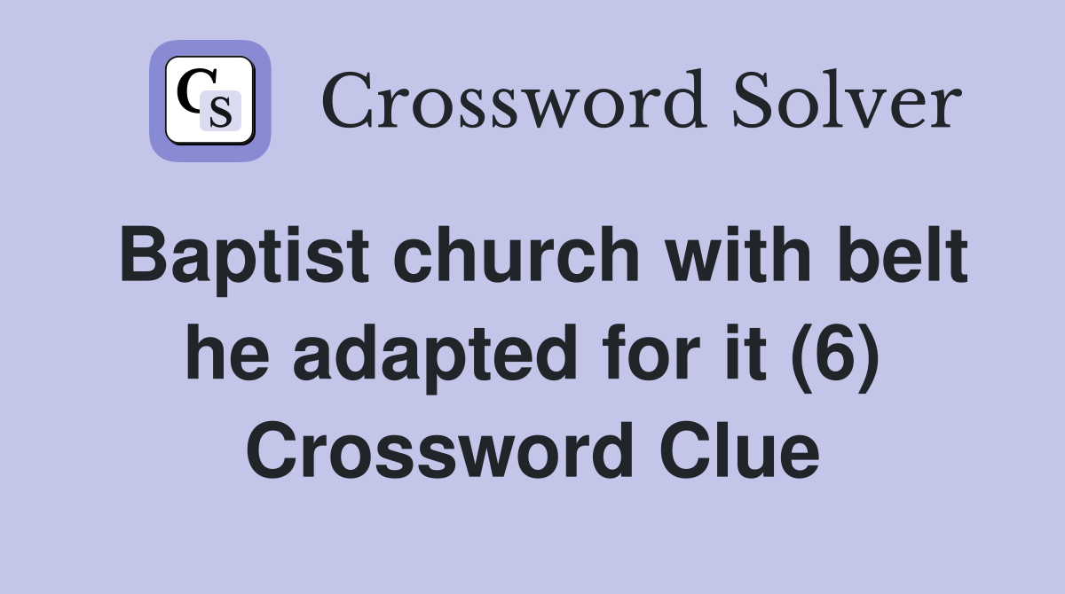 Baptist church with belt he adapted for it (6) Crossword Clue