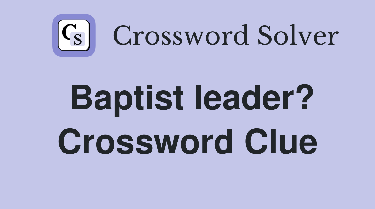 Baptist leader? Crossword Clue