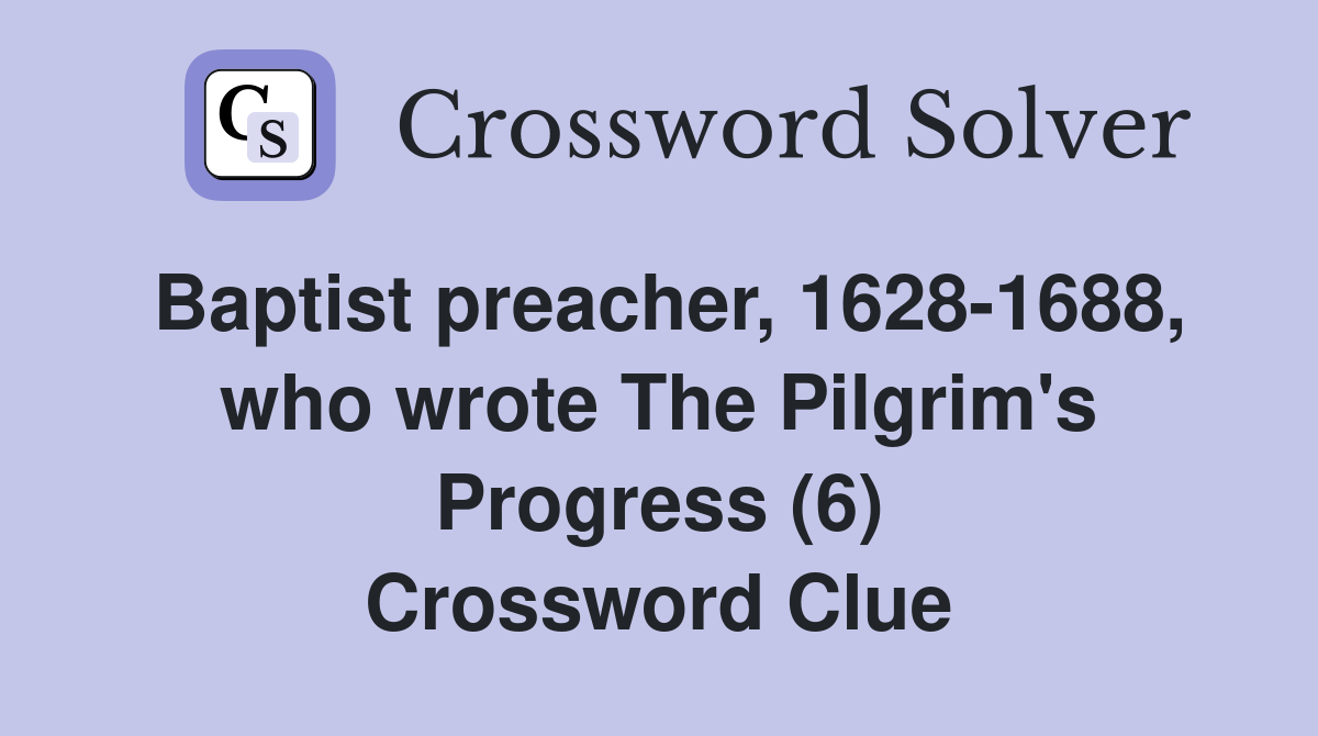 Baptist preacher, 1628-1688, who wrote The Pilgrim's Progress (6) Crossword Clue