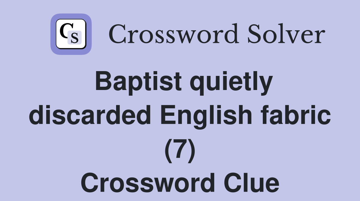 Baptist quietly discarded English fabric (7) Crossword Clue