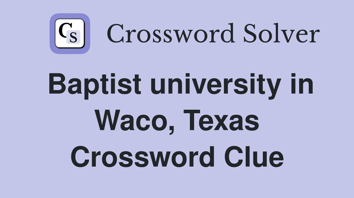 Baptist university in Waco, Texas Crossword Clue