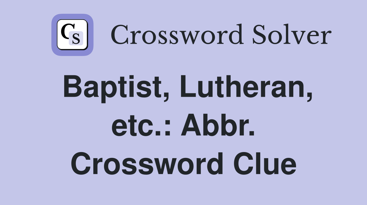 Baptist, Lutheran, etc.: Abbr. Crossword Clue