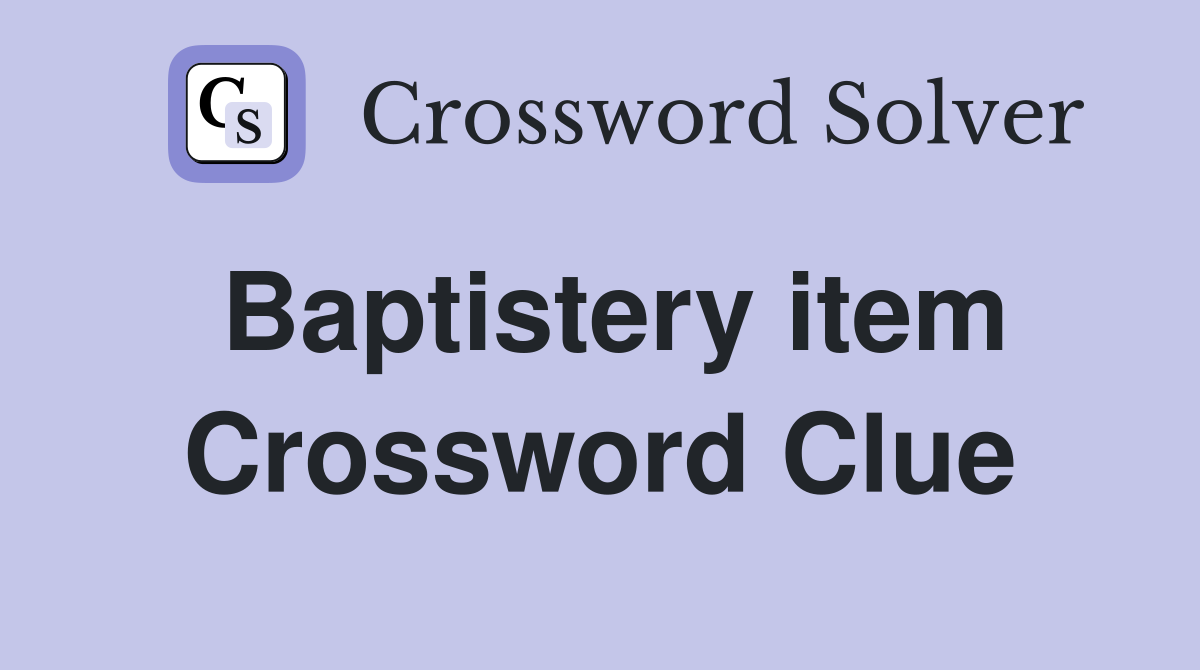 Baptistery item Crossword Clue