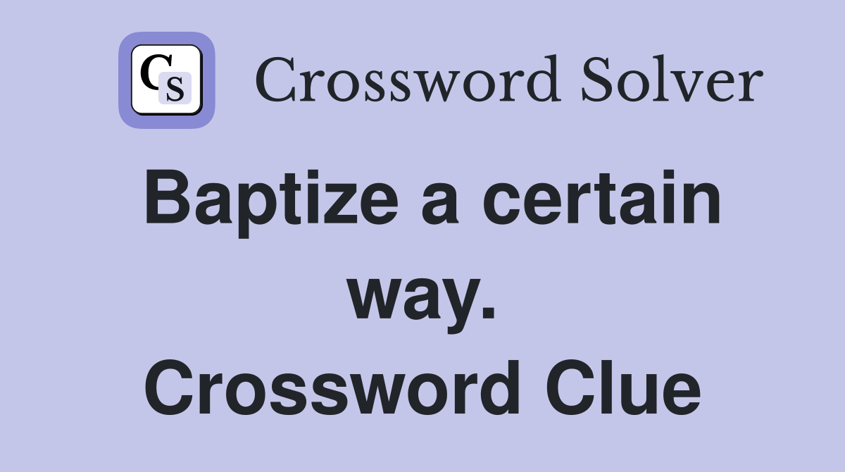 Baptize a certain way. Crossword Clue