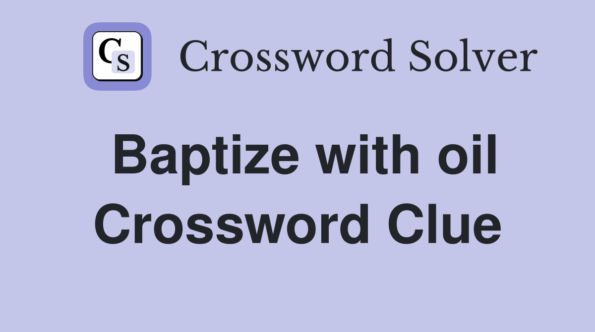 Baptize with oil Crossword Clue