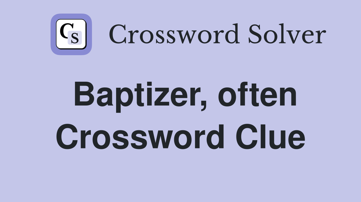 Baptizer, often Crossword Clue