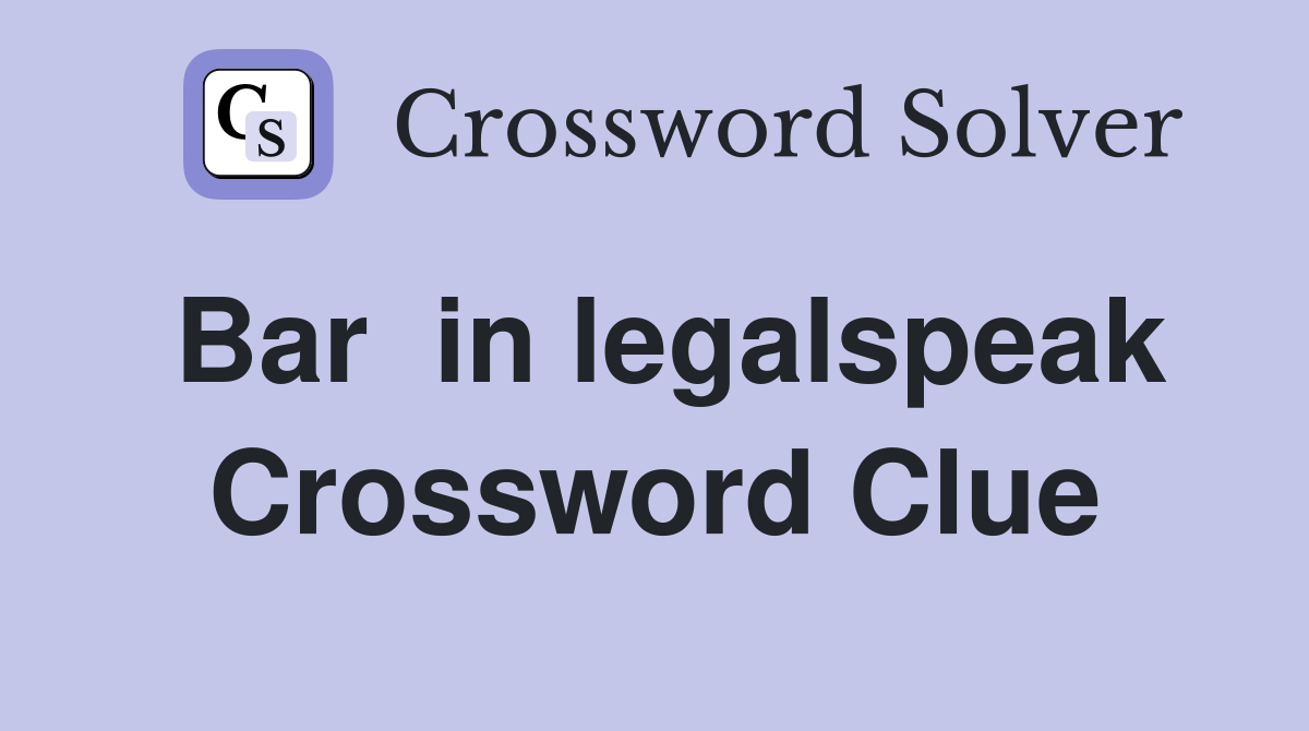 Bar  in legalspeak Crossword Clue