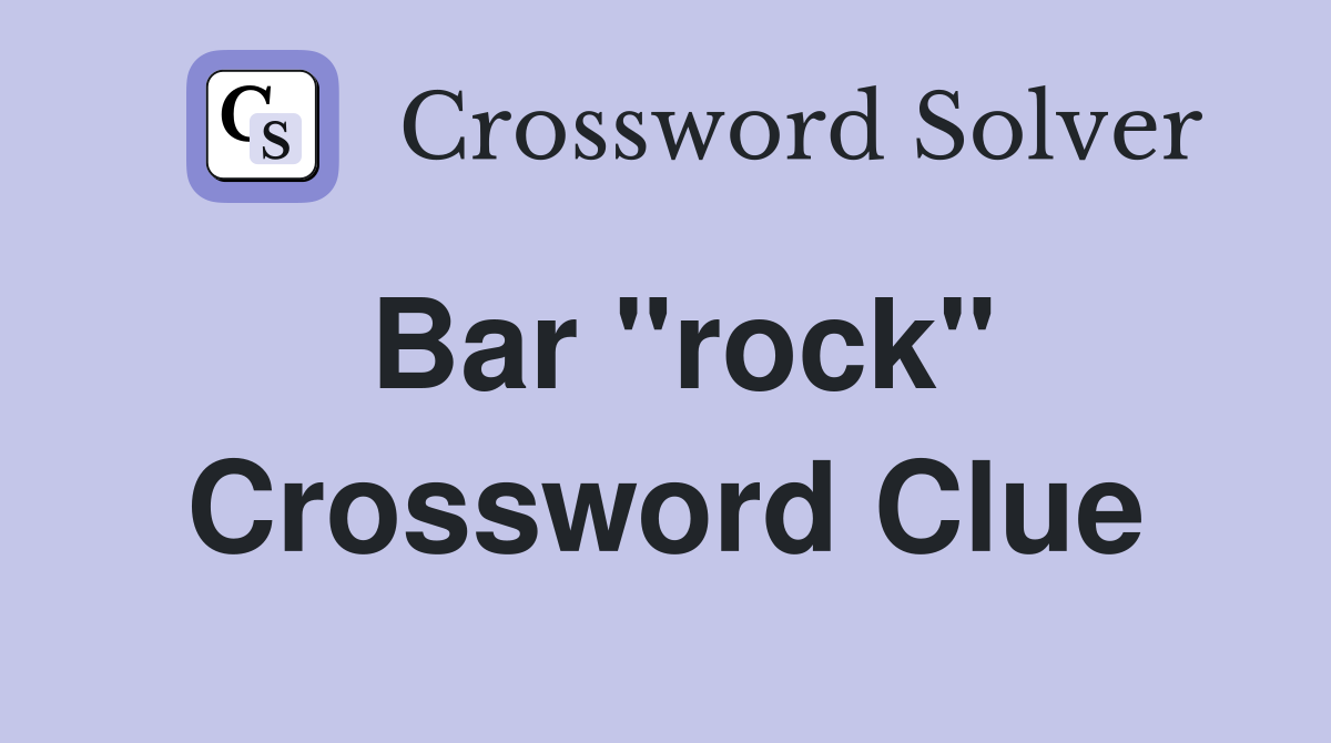 Bar "rock" Crossword Clue