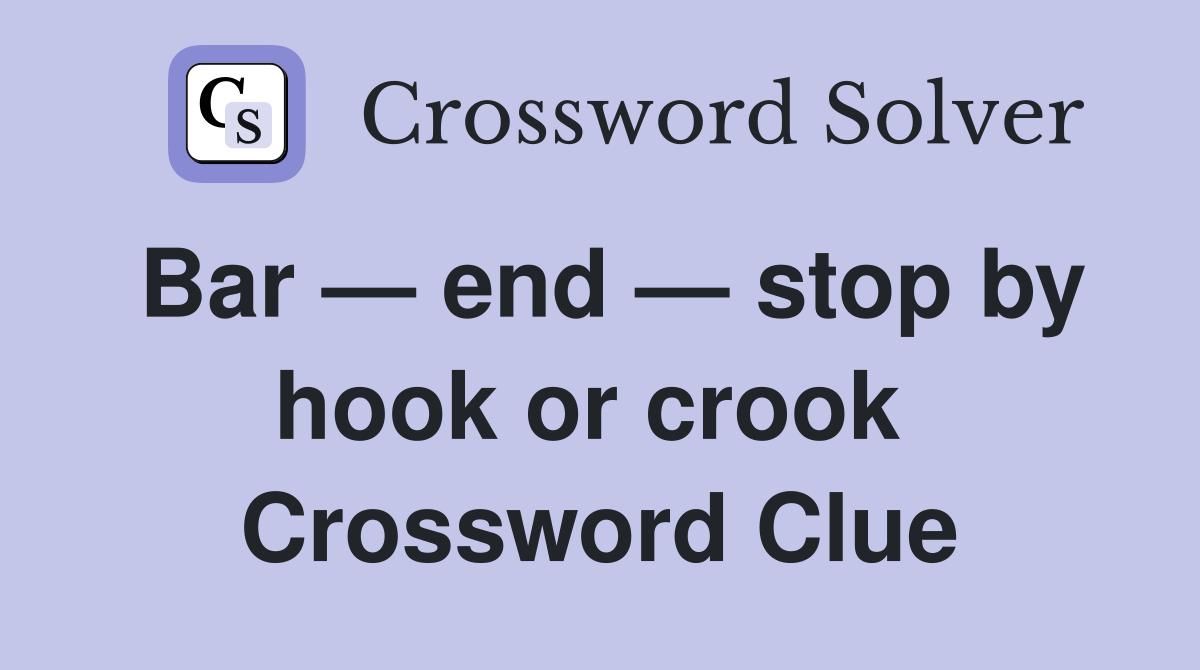 Bar — end — stop by hook or crook  Crossword Clue