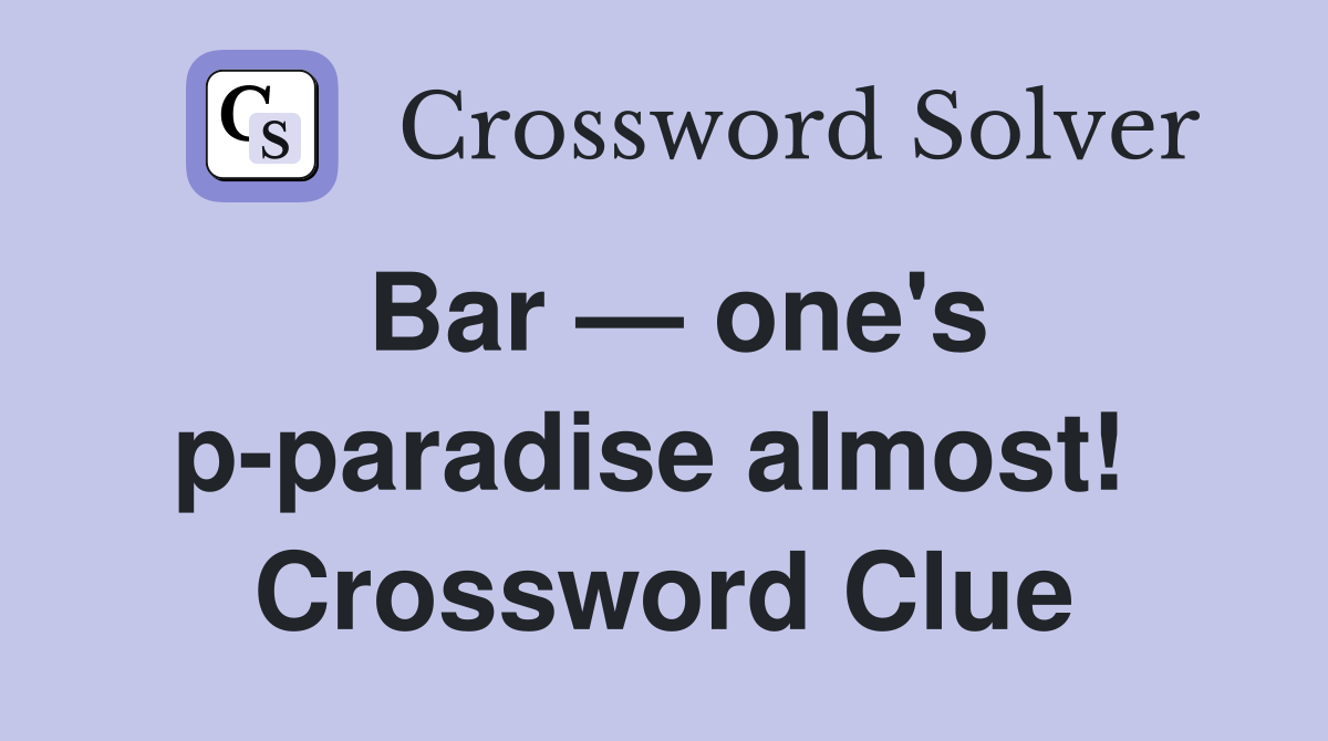 Bar — one's p-paradise almost!  Crossword Clue