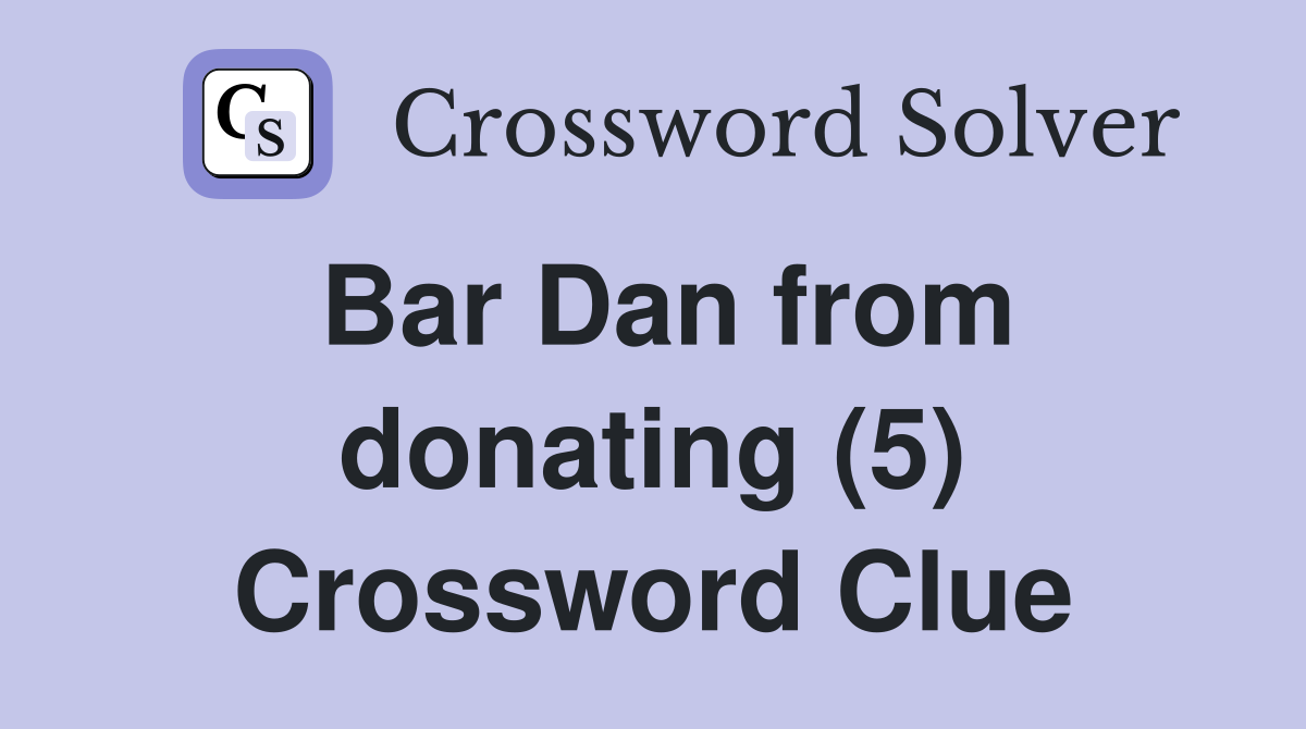 Bar Dan from donating (5) Crossword Clue