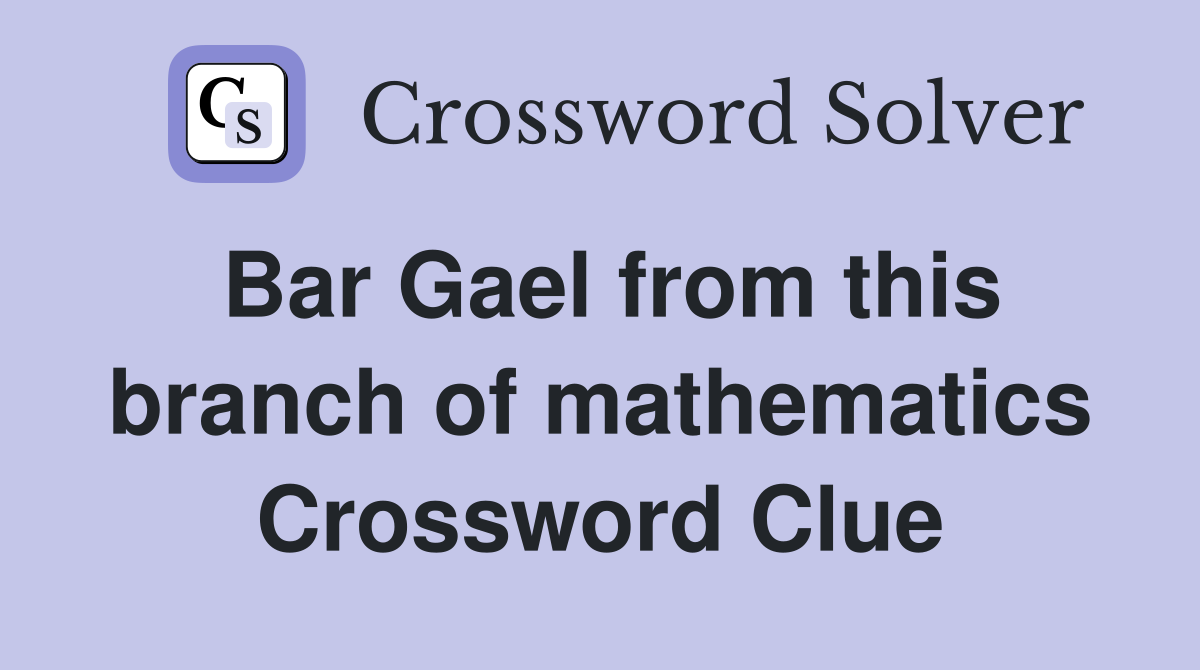 Bar Gael from this branch of mathematics Crossword Clue