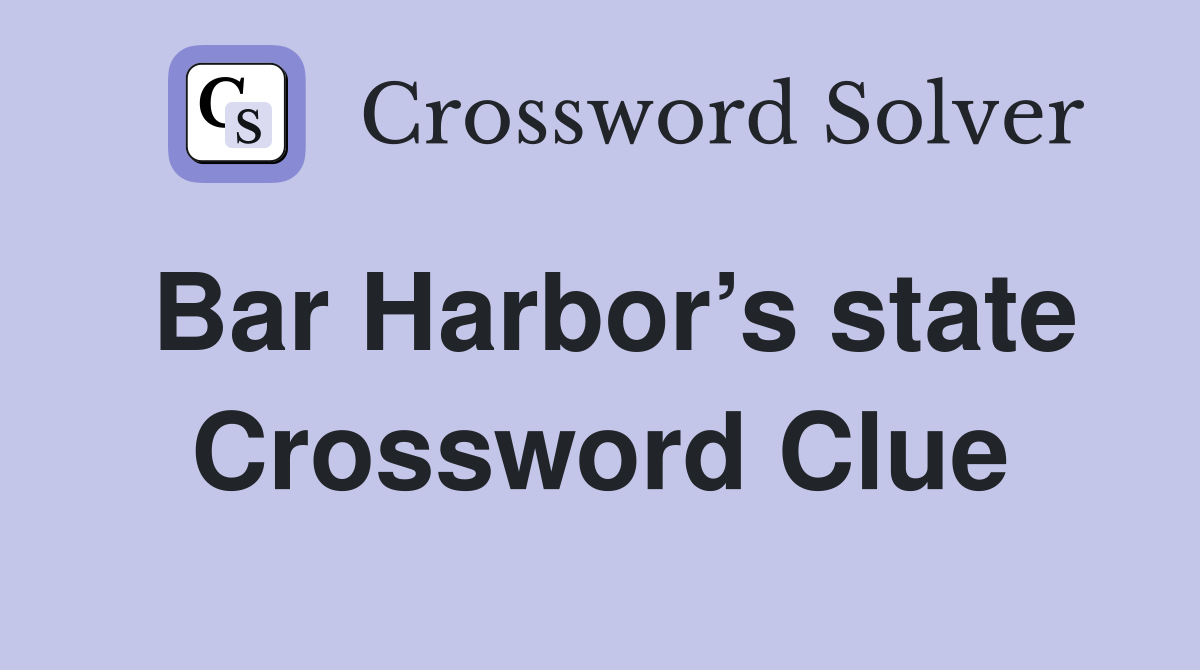 Bar Harbor’s state Crossword Clue