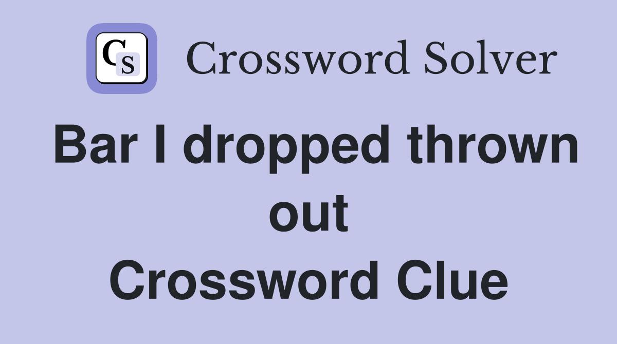 Bar I dropped thrown out Crossword Clue
