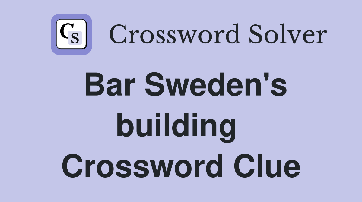 Bar Sweden's building  Crossword Clue