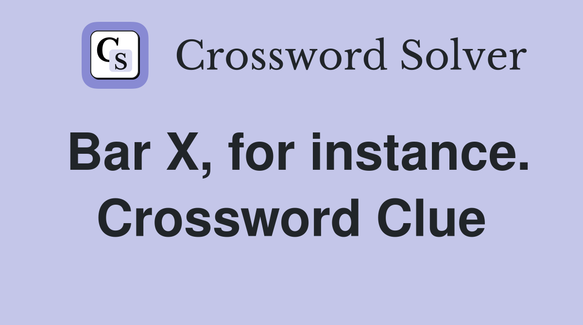 Bar X, for instance. Crossword Clue