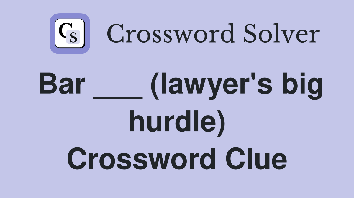 Bar ___ (lawyer's big hurdle) Crossword Clue