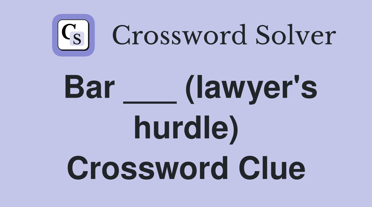 Bar ___ (lawyer's hurdle) Crossword Clue
