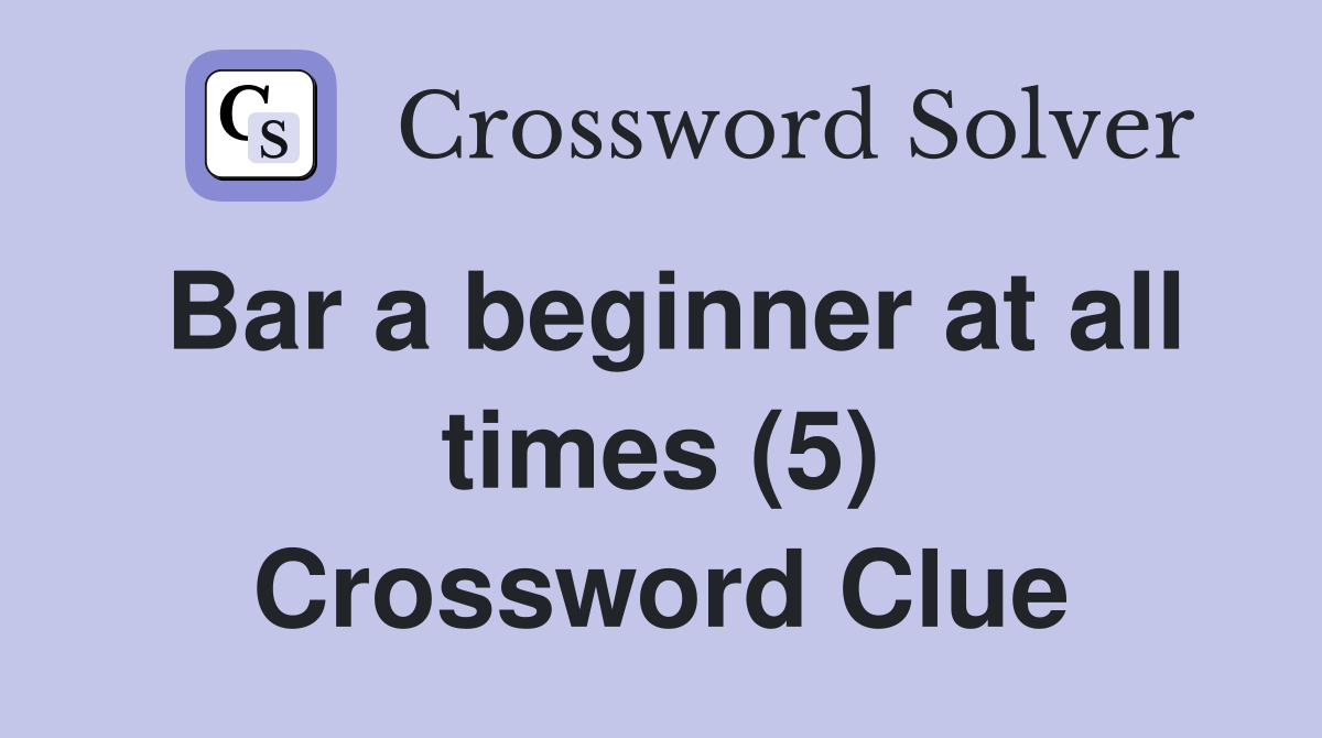 Bar a beginner at all times (5) Crossword Clue