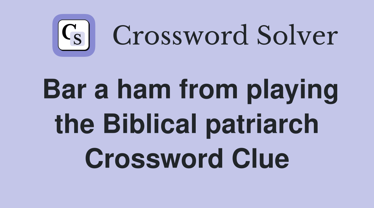 Bar a ham from playing the Biblical patriarch Crossword Clue
