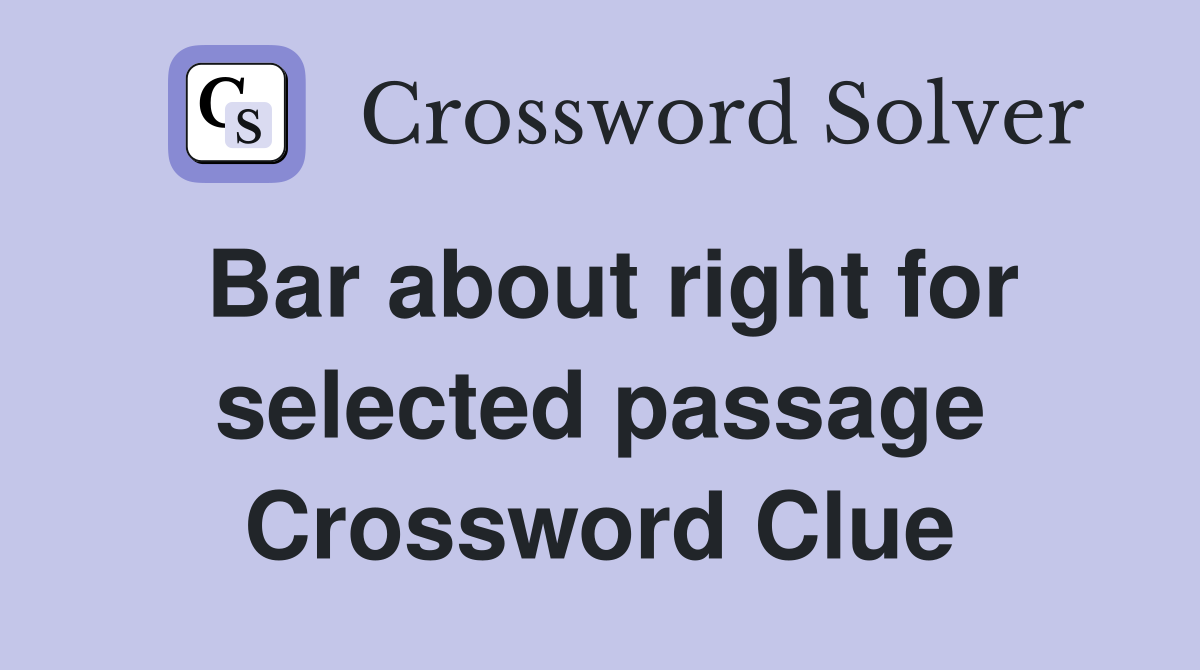 Bar about right for selected passage Crossword Clue