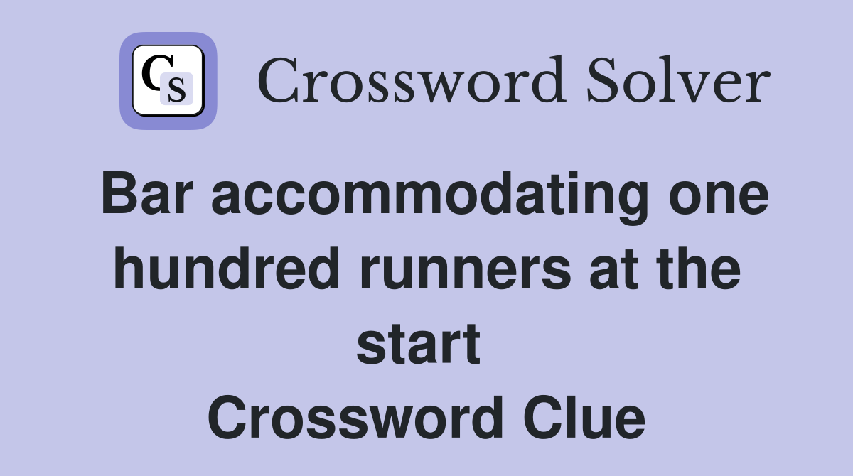 Bar accommodating one hundred runners at the start  Crossword Clue