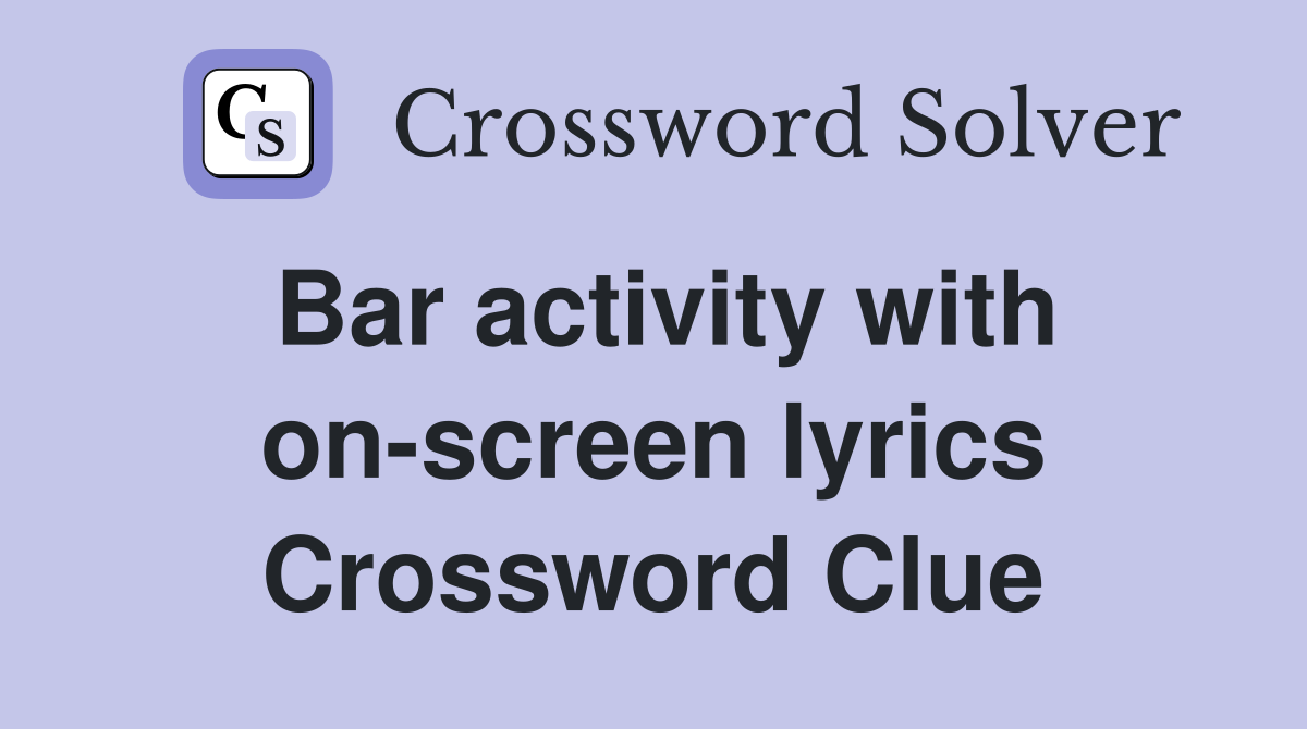 Bar activity with on-screen lyrics Crossword Clue