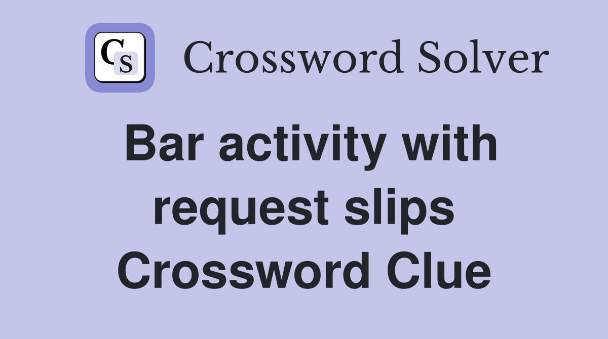Bar activity with request slips Crossword Clue