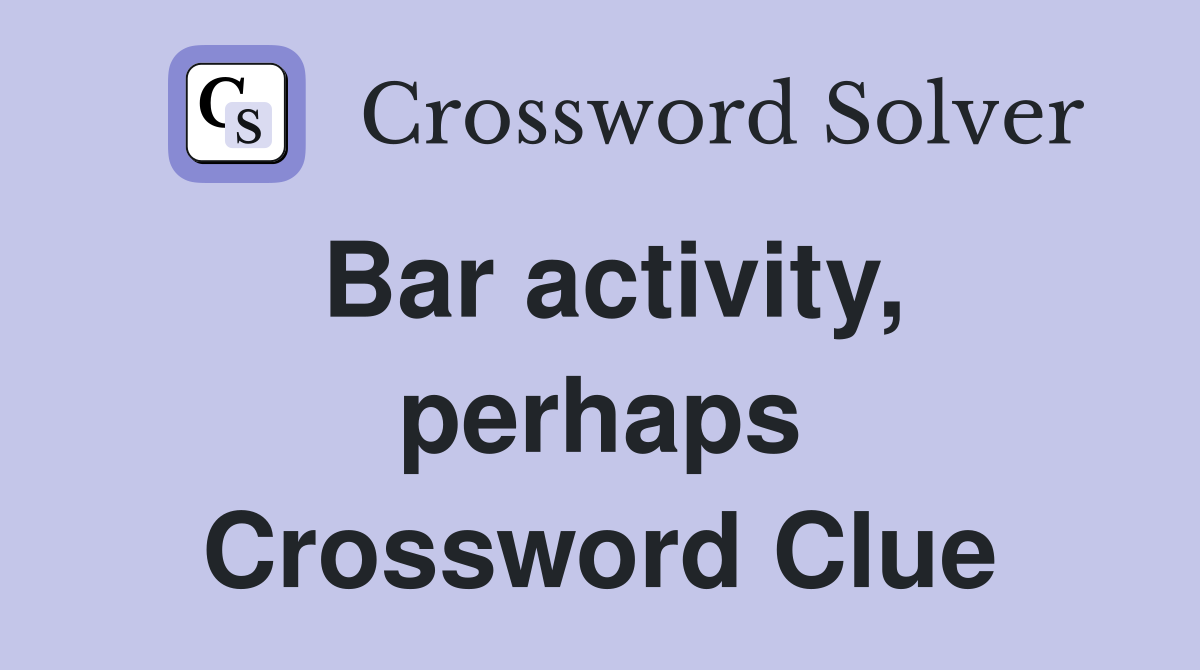Bar activity, perhaps Crossword Clue