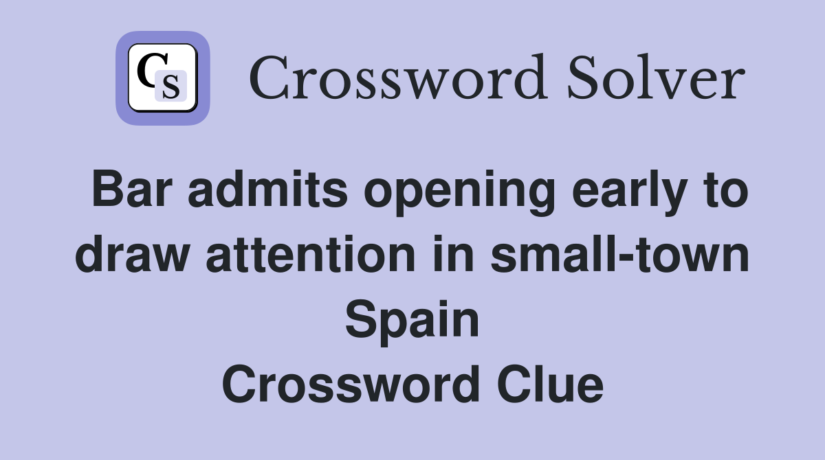 Bar admits opening early to draw attention in small-town Spain Crossword Clue