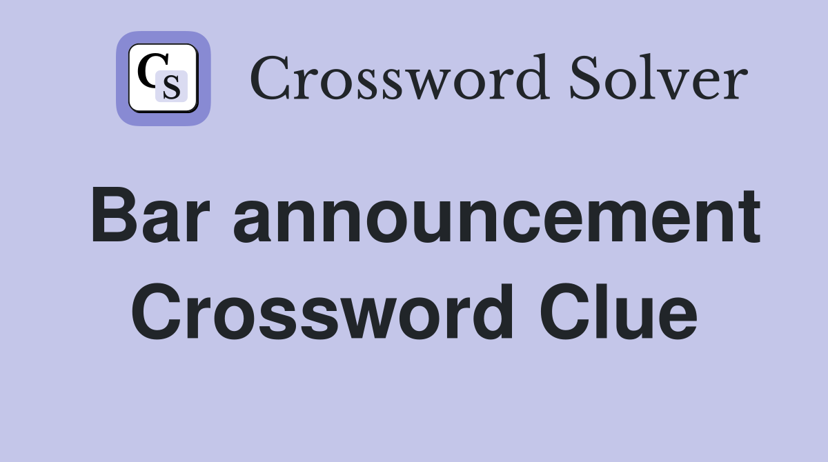 Bar announcement Crossword Clue