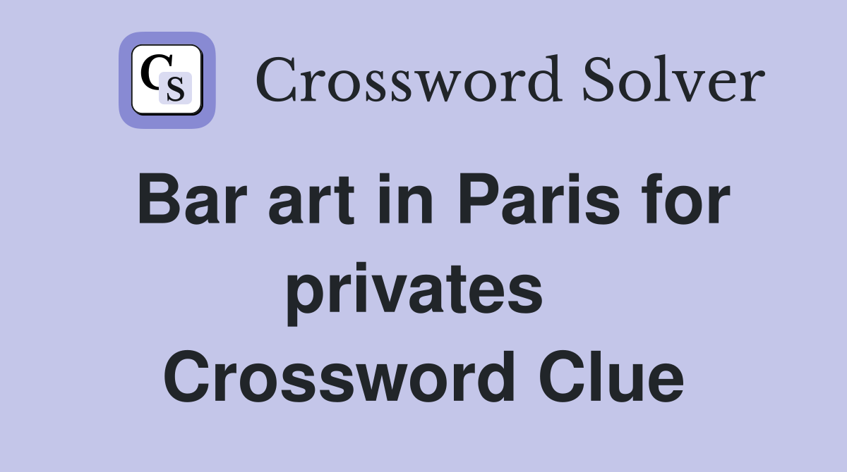 Bar art in Paris for privates  Crossword Clue