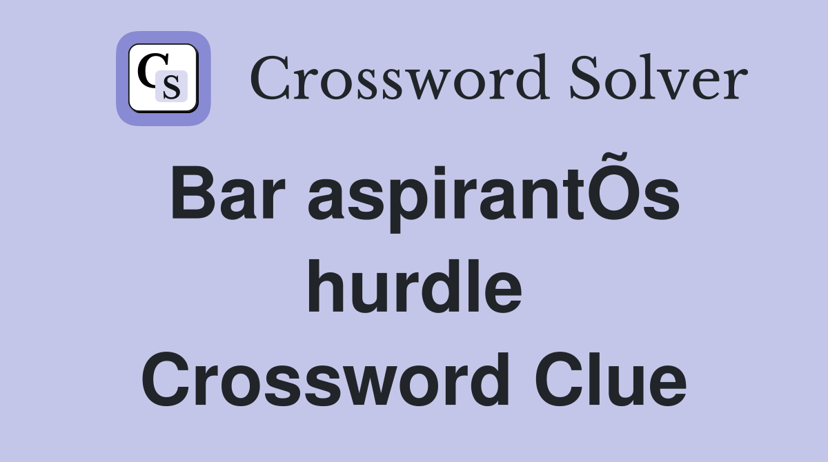 Bar aspirantÕs hurdle Crossword Clue